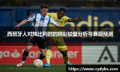 西班牙人对阵比利时的精彩较量分析与赛前预测