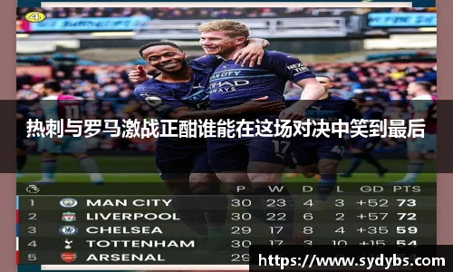 热刺与罗马激战正酣谁能在这场对决中笑到最后