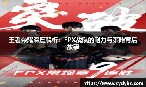 王者荣耀深度解析：FPX战队的耐力与策略背后故事