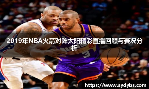 2019年NBA火箭对阵太阳精彩直播回顾与赛况分析