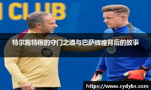 特尔施特根的守门之道与巴萨辉煌背后的故事