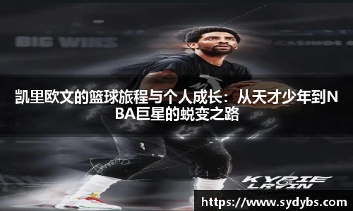 凯里欧文的篮球旅程与个人成长：从天才少年到NBA巨星的蜕变之路