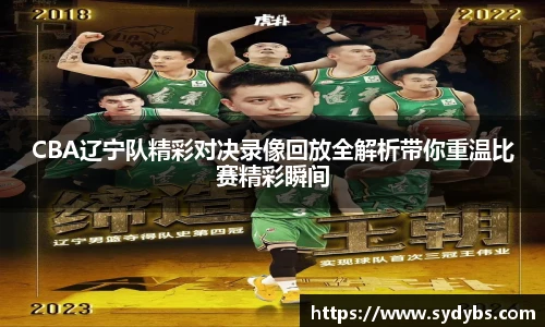 CBA辽宁队精彩对决录像回放全解析带你重温比赛精彩瞬间